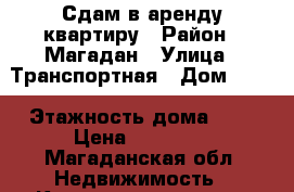 Сдам в аренду квартиру › Район ­ Магадан › Улица ­ Транспортная › Дом ­ 19 › Этажность дома ­ 5 › Цена ­ 18 000 - Магаданская обл. Недвижимость » Квартиры аренда   